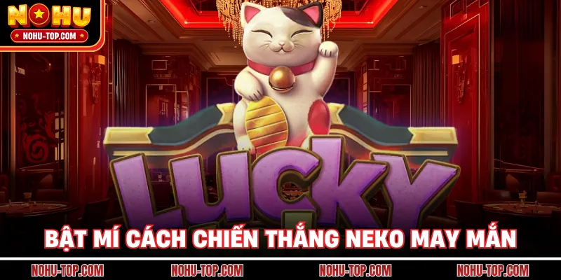 Bật Mí Cách Chiến Thắng Neko May Mắn