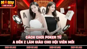 Cách Chơi Poker Từ A Đến Z Làm Giàu Cho Hội Viên Mới