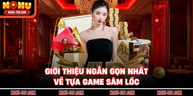 Giới Thiệu Ngắn Gọn Nhất Về Tựa Game Sâm Lốc
