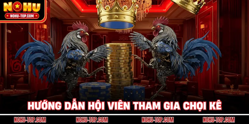 Hướng Dẫn Hội Viên Tham Gia Chọi Kê
