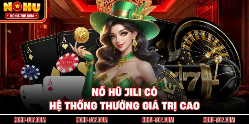 Nổ Hũ JILI Có Hệ Thống Thưởng Giá Trị Cao