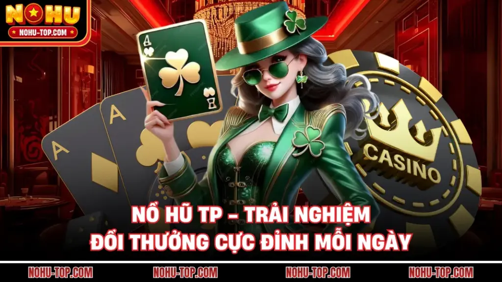 Nổ Hũ TP - Trải Nghiệm Đổi Thưởng Cực Đỉnh Mỗi Ngày