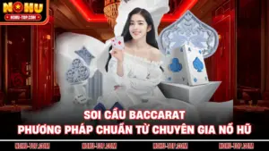 Soi Cầu Baccarat - Phương Pháp Chuẩn Từ Chuyên Gia NỔ HŨ