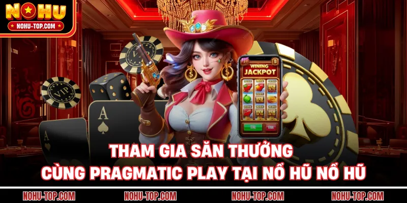 Tham Gia Săn Thưởng Cùng Pragmatic Play Tại Nổ Hũ NỔ HŨ