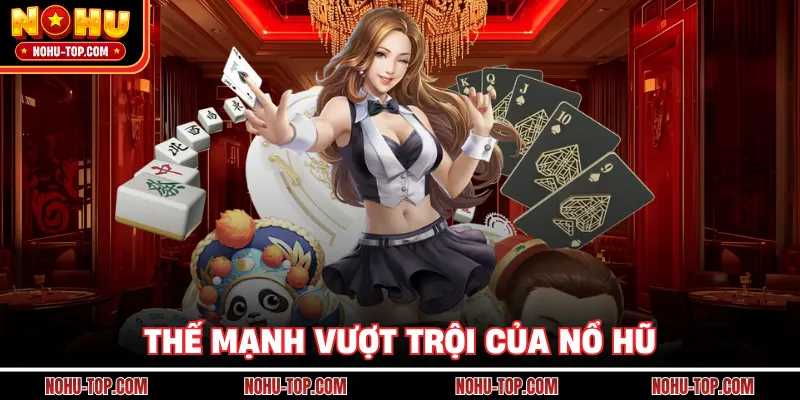 Thế Mạnh Vượt Trội Của NỔ HŨ