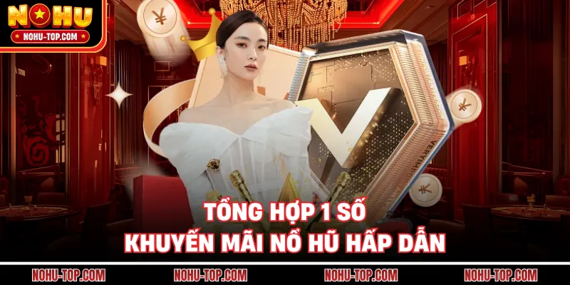 Tổng Hợp 1 Số Khuyến Mãi NỔ HŨ Hấp Dẫn