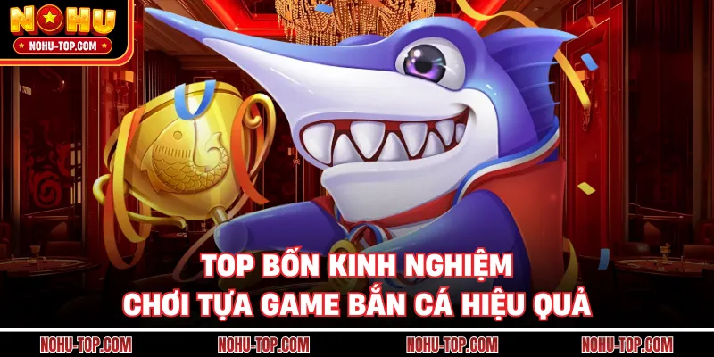 ​ Top Bốn Kinh Nghiệm Chơi Tựa Game Bắn Cá Hiệu Quả